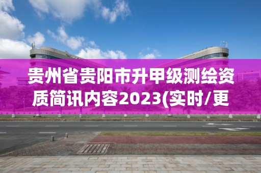 贵州省贵阳市升甲级测绘资质简讯内容2023(实时/更新中)