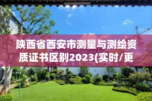 陕西省西安市测量与测绘资质证书区别2023(实时/更新中)