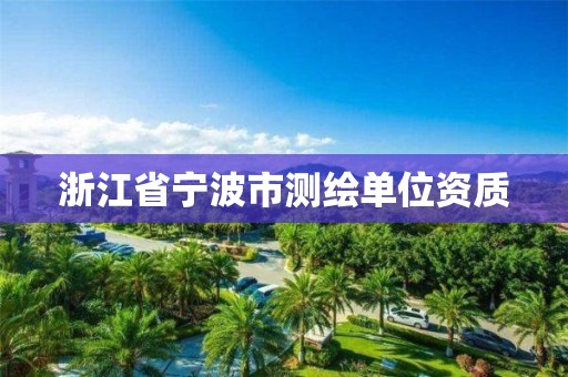 浙江省宁波市测绘单位资质