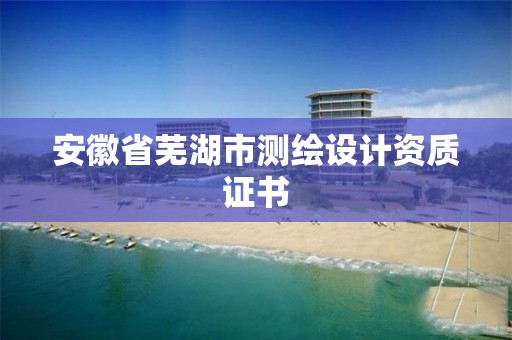 安徽省芜湖市测绘设计资质证书