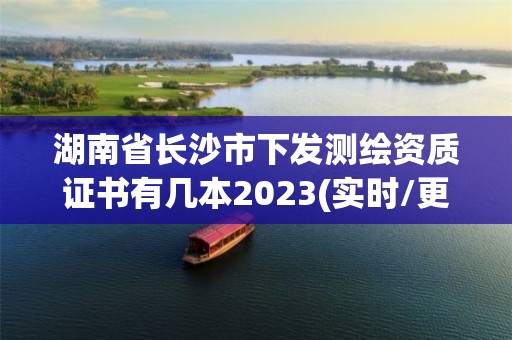 湖南省长沙市下发测绘资质证书有几本2023(实时/更新中)