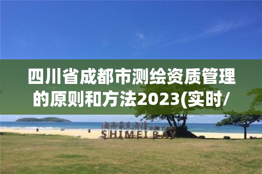 四川省成都市测绘资质管理的原则和方法2023(实时/更新中)