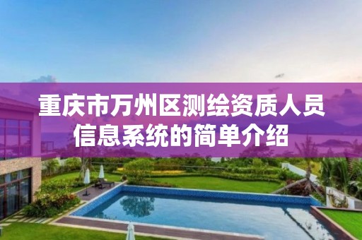 重庆市万州区测绘资质人员信息系统的简单介绍