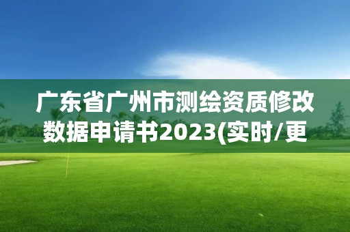 广东省广州市测绘资质修改数据申请书2023(实时/更新中)