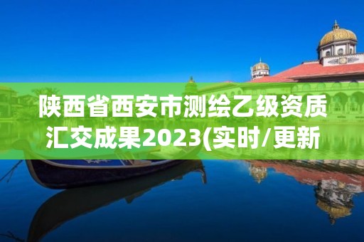 陕西省西安市测绘乙级资质汇交成果2023(实时/更新中)