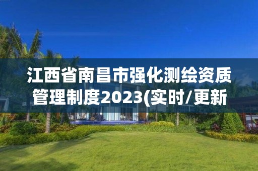 江西省南昌市强化测绘资质管理制度2023(实时/更新中)