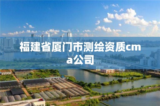 福建省厦门市测绘资质cma公司