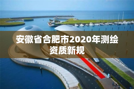 安徽省合肥市2020年测绘资质新规