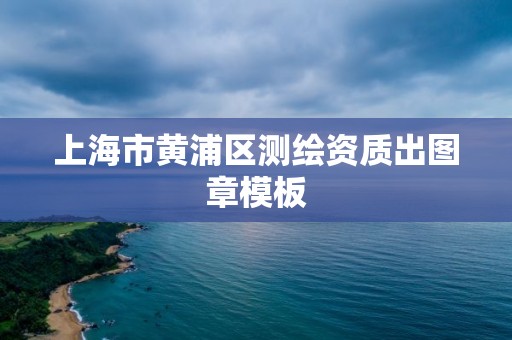 上海市黄浦区测绘资质出图章模板