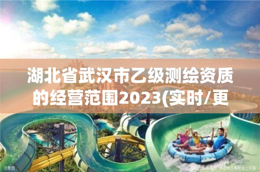 湖北省武汉市乙级测绘资质的经营范围2023(实时/更新中)