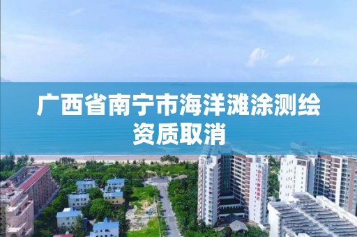 广西省南宁市海洋滩涂测绘资质取消