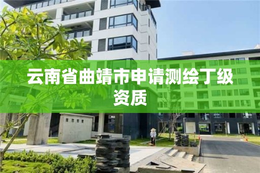 云南省曲靖市申请测绘丁级资质