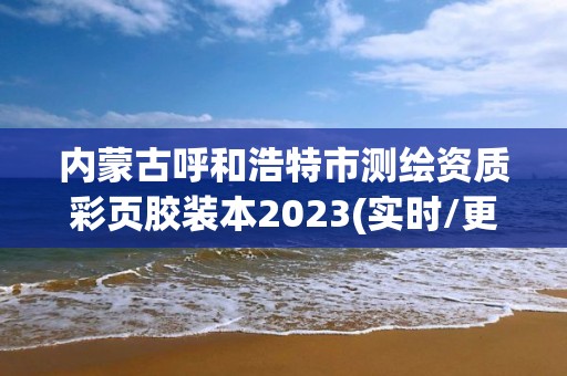 内蒙古呼和浩特市测绘资质彩页胶装本2023(实时/更新中)