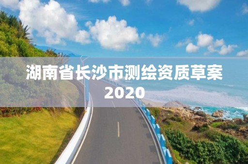 湖南省长沙市测绘资质草案2020