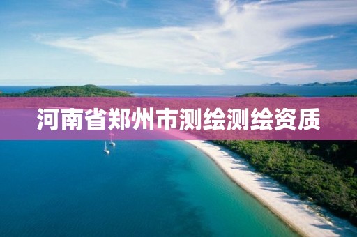 河南省郑州市测绘测绘资质