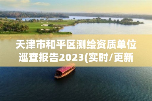 天津市和平区测绘资质单位巡查报告2023(实时/更新中)