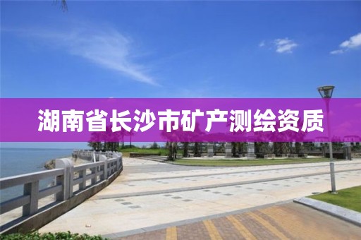 湖南省长沙市矿产测绘资质