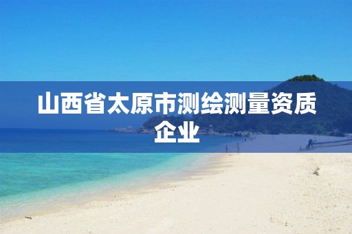 山西省太原市测绘测量资质企业