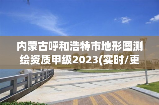 内蒙古呼和浩特市地形图测绘资质甲级2023(实时/更新中)