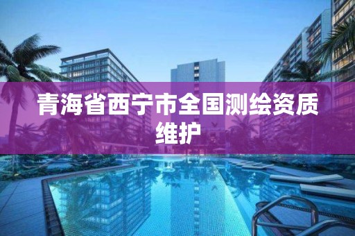 青海省西宁市全国测绘资质维护