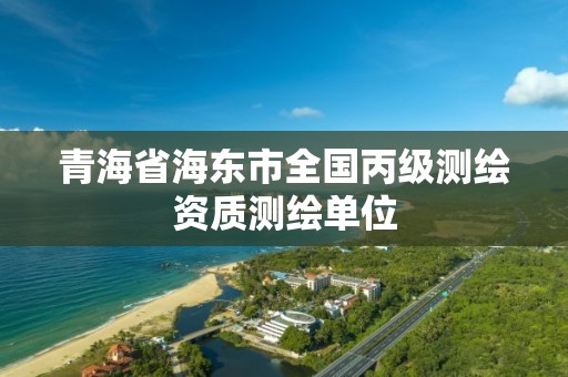 青海省海东市全国丙级测绘资质测绘单位