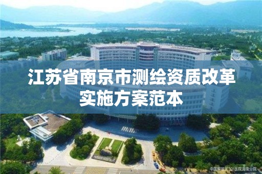 江苏省南京市测绘资质改革实施方案范本