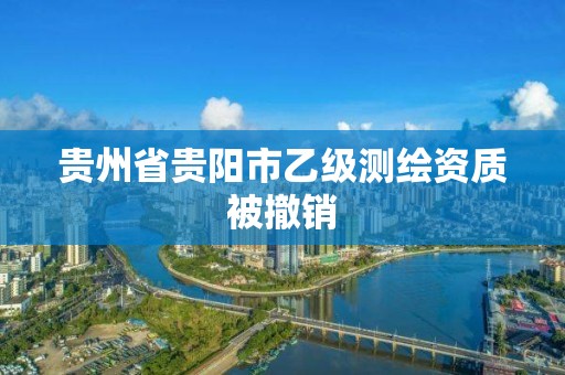 贵州省贵阳市乙级测绘资质被撤销