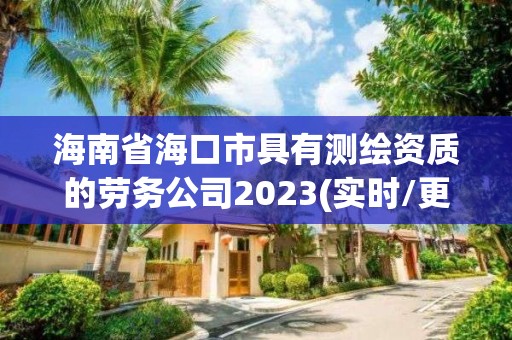 海南省海口市具有测绘资质的劳务公司2023(实时/更新中)