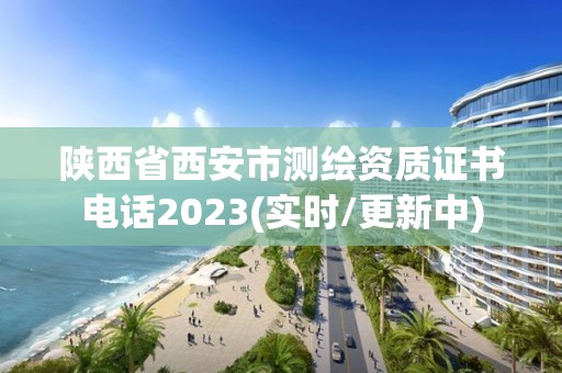 陕西省西安市测绘资质证书电话2023(实时/更新中)