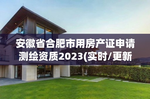 安徽省合肥市用房产证申请测绘资质2023(实时/更新中)