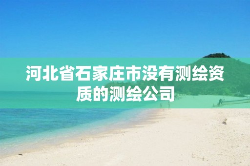 河北省石家庄市没有测绘资质的测绘公司