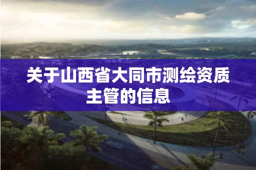 关于山西省大同市测绘资质主管的信息