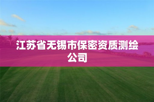 江苏省无锡市保密资质测绘公司