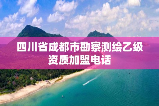 四川省成都市勘察测绘乙级资质加盟电话