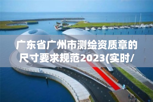 广东省广州市测绘资质章的尺寸要求规范2023(实时/更新中)