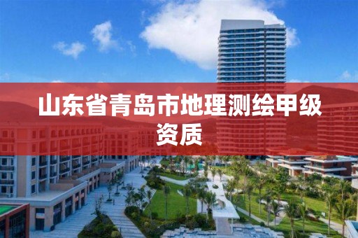 山东省青岛市地理测绘甲级资质