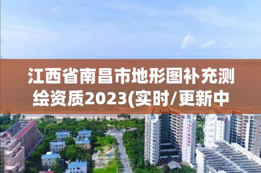 江西省南昌市地形图补充测绘资质2023(实时/更新中)