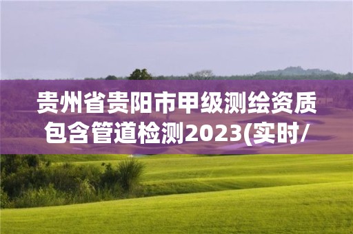 贵州省贵阳市甲级测绘资质包含管道检测2023(实时/更新中)