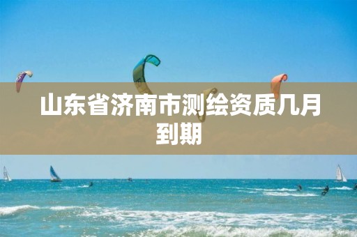 山东省济南市测绘资质几月到期