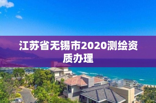 江苏省无锡市2020测绘资质办理