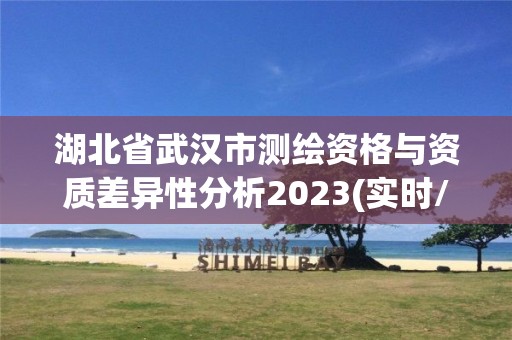 湖北省武汉市测绘资格与资质差异性分析2023(实时/更新中)