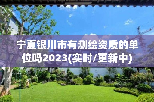 宁夏银川市有测绘资质的单位吗2023(实时/更新中)