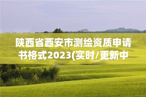 陕西省西安市测绘资质申请书格式2023(实时/更新中)