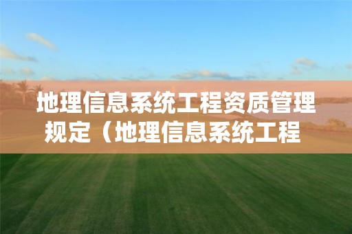 地理信息系统工程资质管理规定（地理信息系统工程 测绘资质）