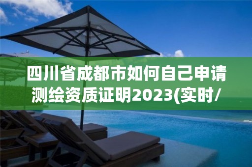 四川省成都市如何自己申请测绘资质证明2023(实时/更新中)