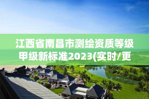 江西省南昌市测绘资质等级甲级新标准2023(实时/更新中)