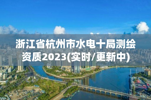 浙江省杭州市水电十局测绘资质2023(实时/更新中)