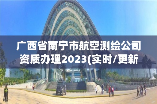 广西省南宁市航空测绘公司资质办理2023(实时/更新中)