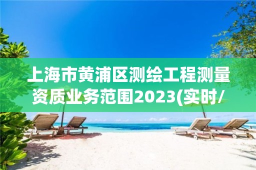 上海市黄浦区测绘工程测量资质业务范围2023(实时/更新中)