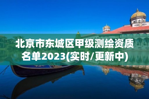 北京市东城区甲级测绘资质名单2023(实时/更新中)